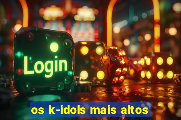 os k-idols mais altos