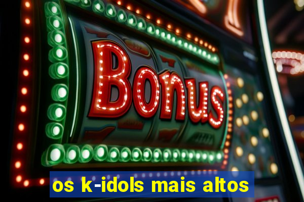 os k-idols mais altos