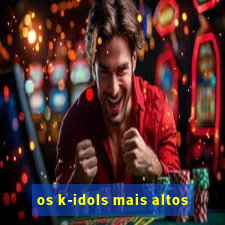 os k-idols mais altos