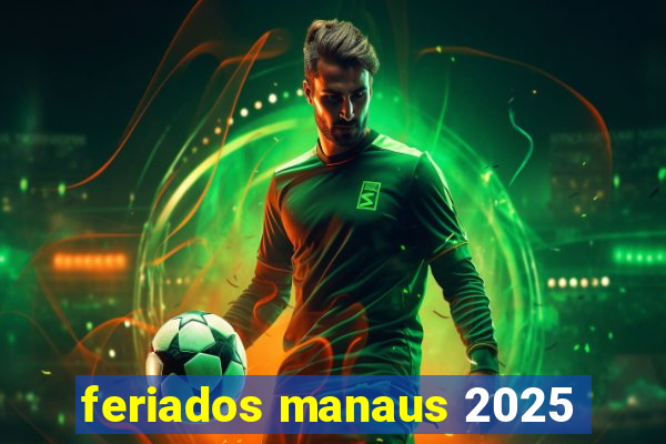 feriados manaus 2025