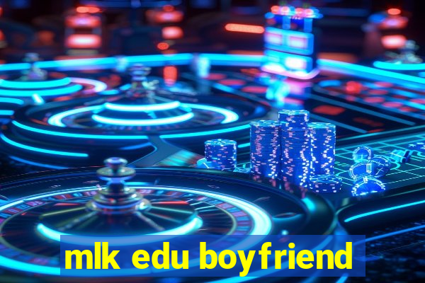 mlk edu boyfriend