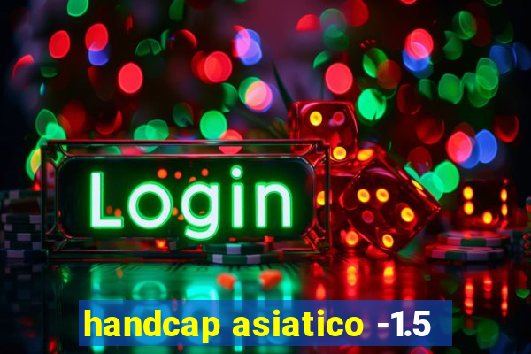 handcap asiatico -1.5