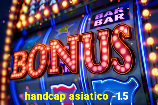 handcap asiatico -1.5