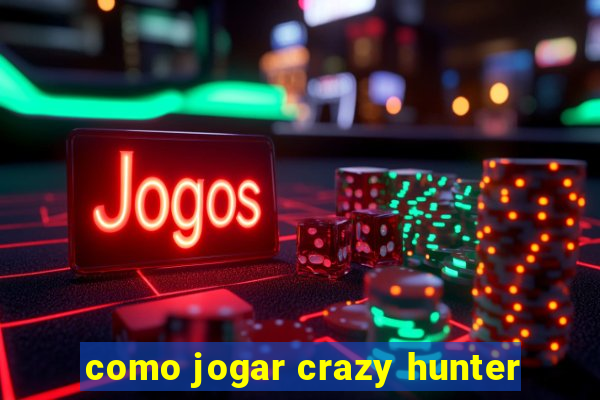 como jogar crazy hunter