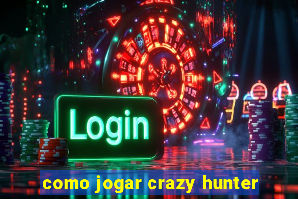 como jogar crazy hunter