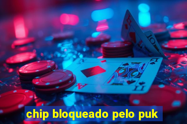 chip bloqueado pelo puk