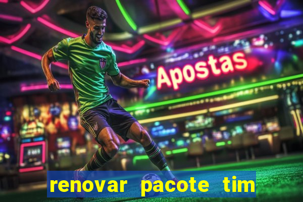 renovar pacote tim beta antes do prazo