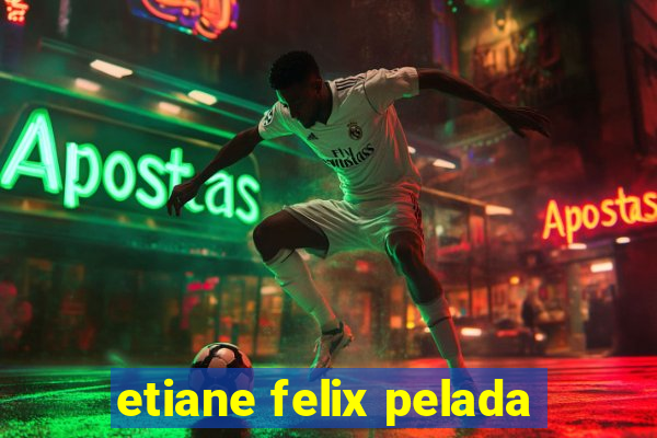 etiane felix pelada