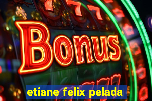 etiane felix pelada