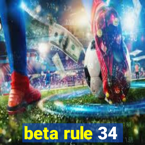 beta rule 34