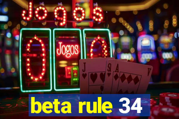 beta rule 34