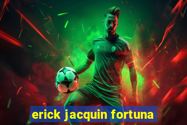 erick jacquin fortuna