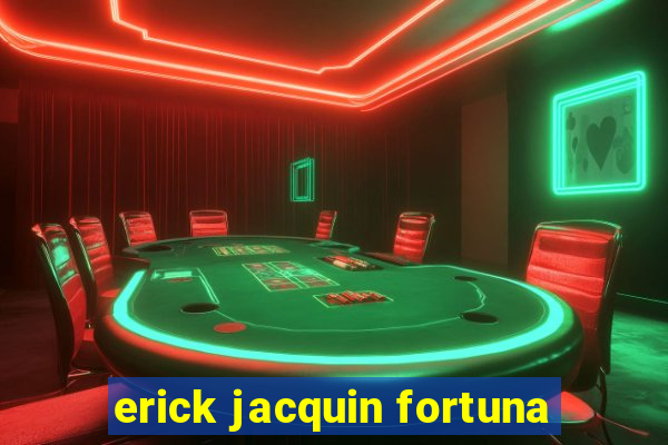 erick jacquin fortuna