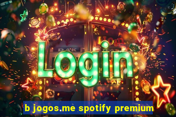 b jogos.me spotify premium