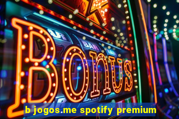 b jogos.me spotify premium