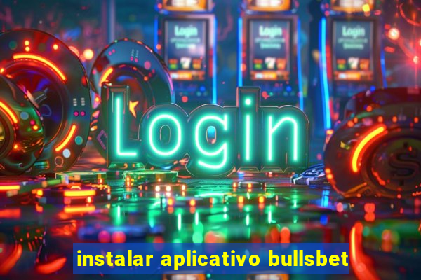 instalar aplicativo bullsbet