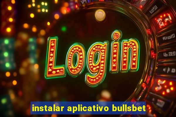 instalar aplicativo bullsbet