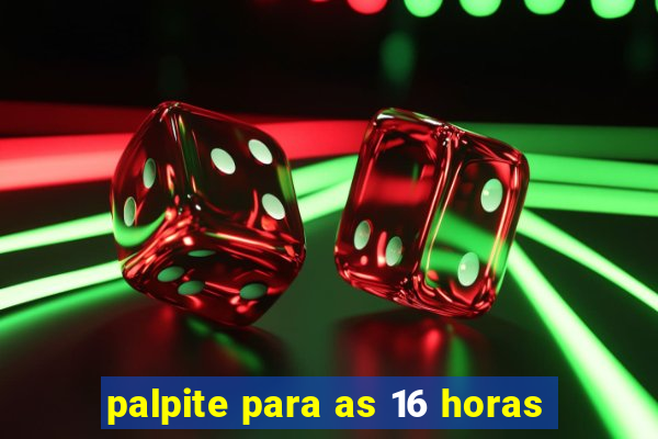 palpite para as 16 horas