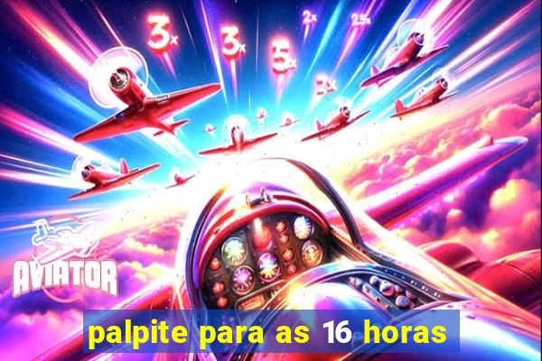 palpite para as 16 horas