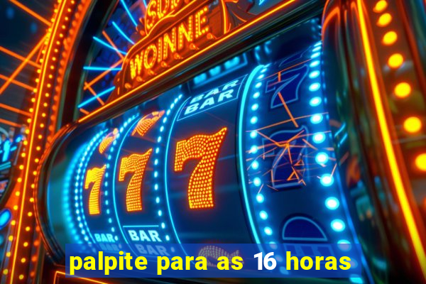 palpite para as 16 horas