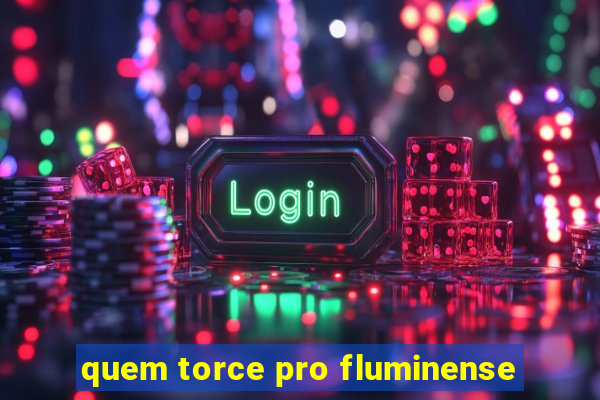 quem torce pro fluminense