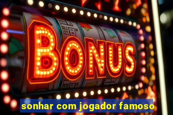 sonhar com jogador famoso