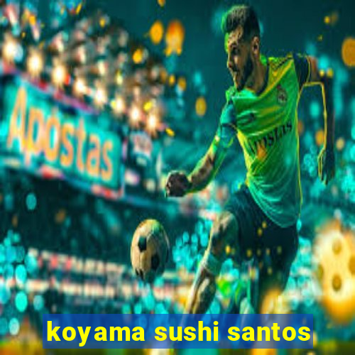 koyama sushi santos