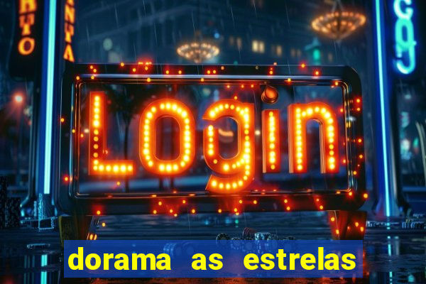 dorama as estrelas nao sao tao brilhantes quanto voce