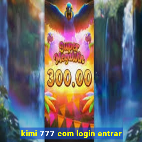 kimi 777 com login entrar