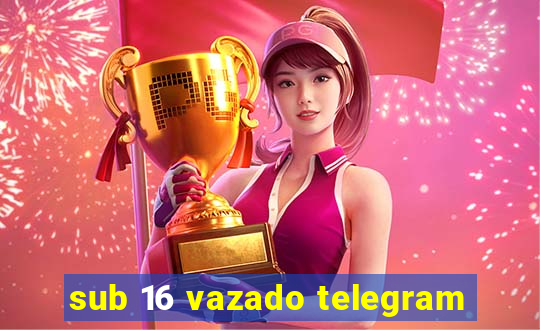 sub 16 vazado telegram