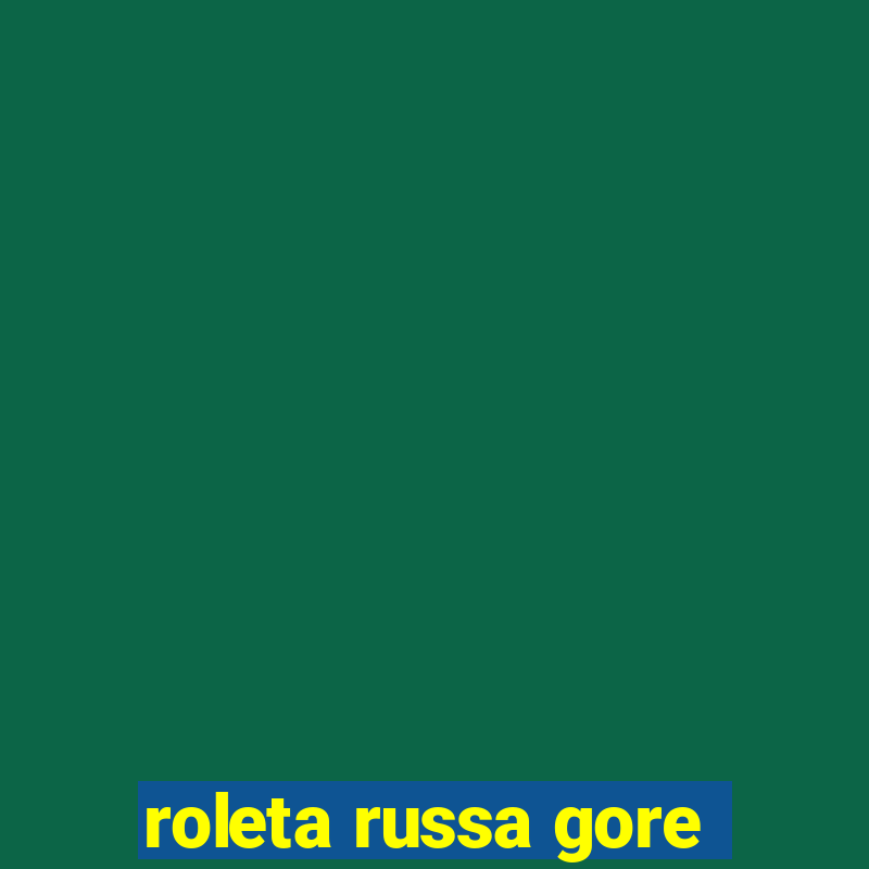 roleta russa gore