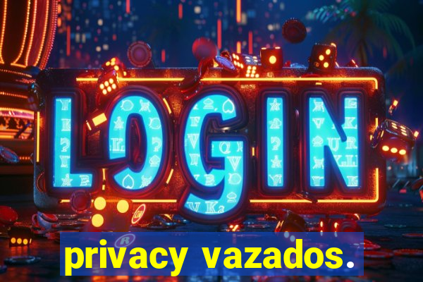 privacy vazados.