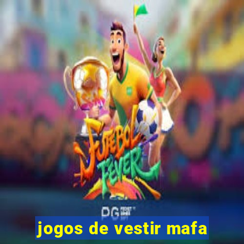 jogos de vestir mafa