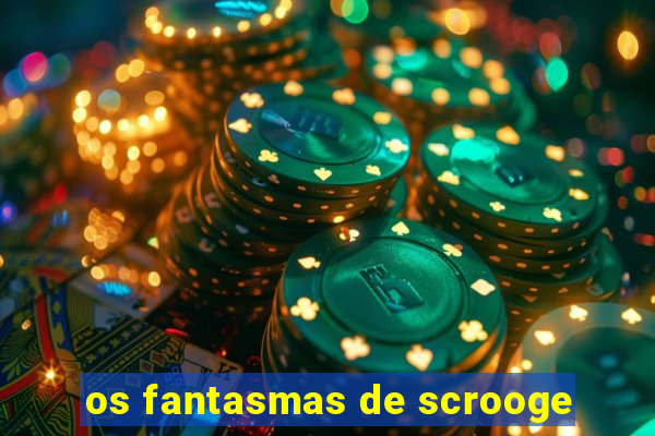 os fantasmas de scrooge