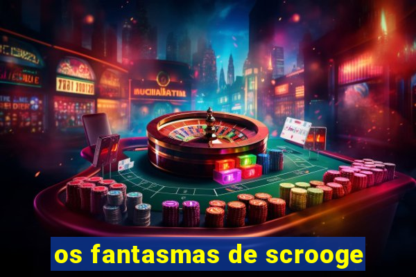 os fantasmas de scrooge