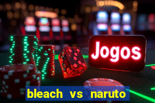 bleach vs naruto 2.6 jogos de luta