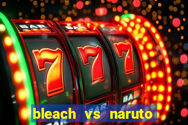 bleach vs naruto 2.6 jogos de luta