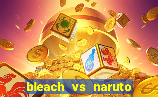 bleach vs naruto 2.6 jogos de luta