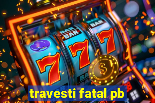 travesti fatal pb