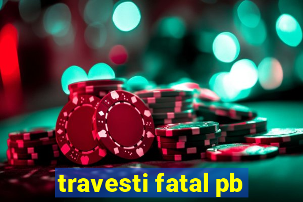 travesti fatal pb