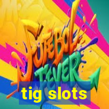 tig slots