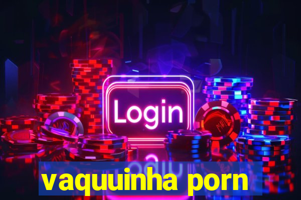 vaquuinha porn