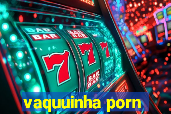 vaquuinha porn