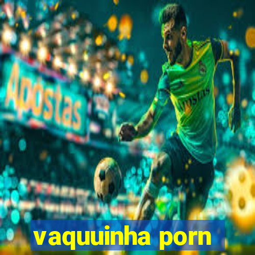 vaquuinha porn