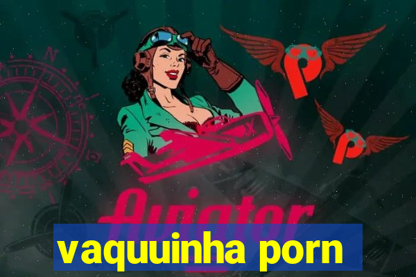 vaquuinha porn