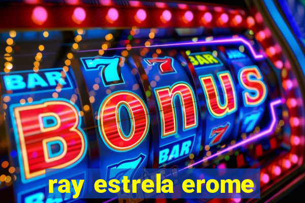 ray estrela erome