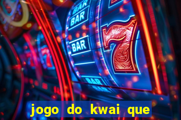 jogo do kwai que ganha dinheiro