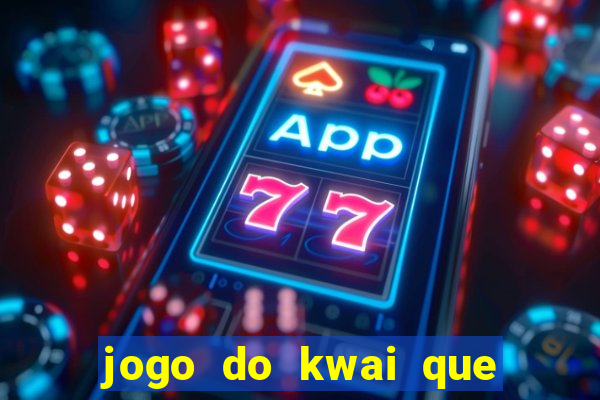 jogo do kwai que ganha dinheiro