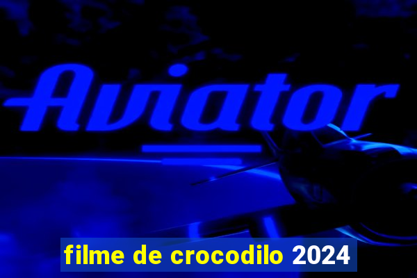 filme de crocodilo 2024