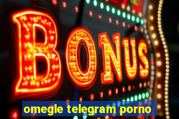 omegle telegram porno